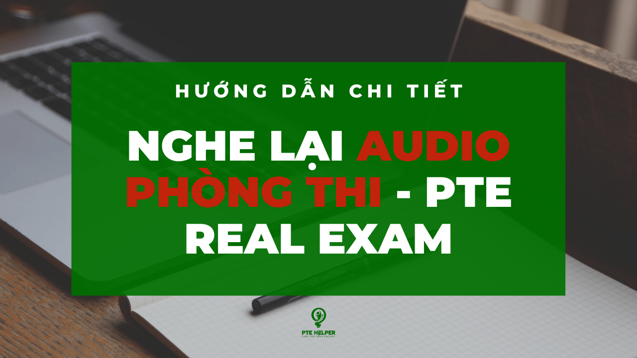 Nghe Lại Audio Phòng Thi - PTE Real Exam
